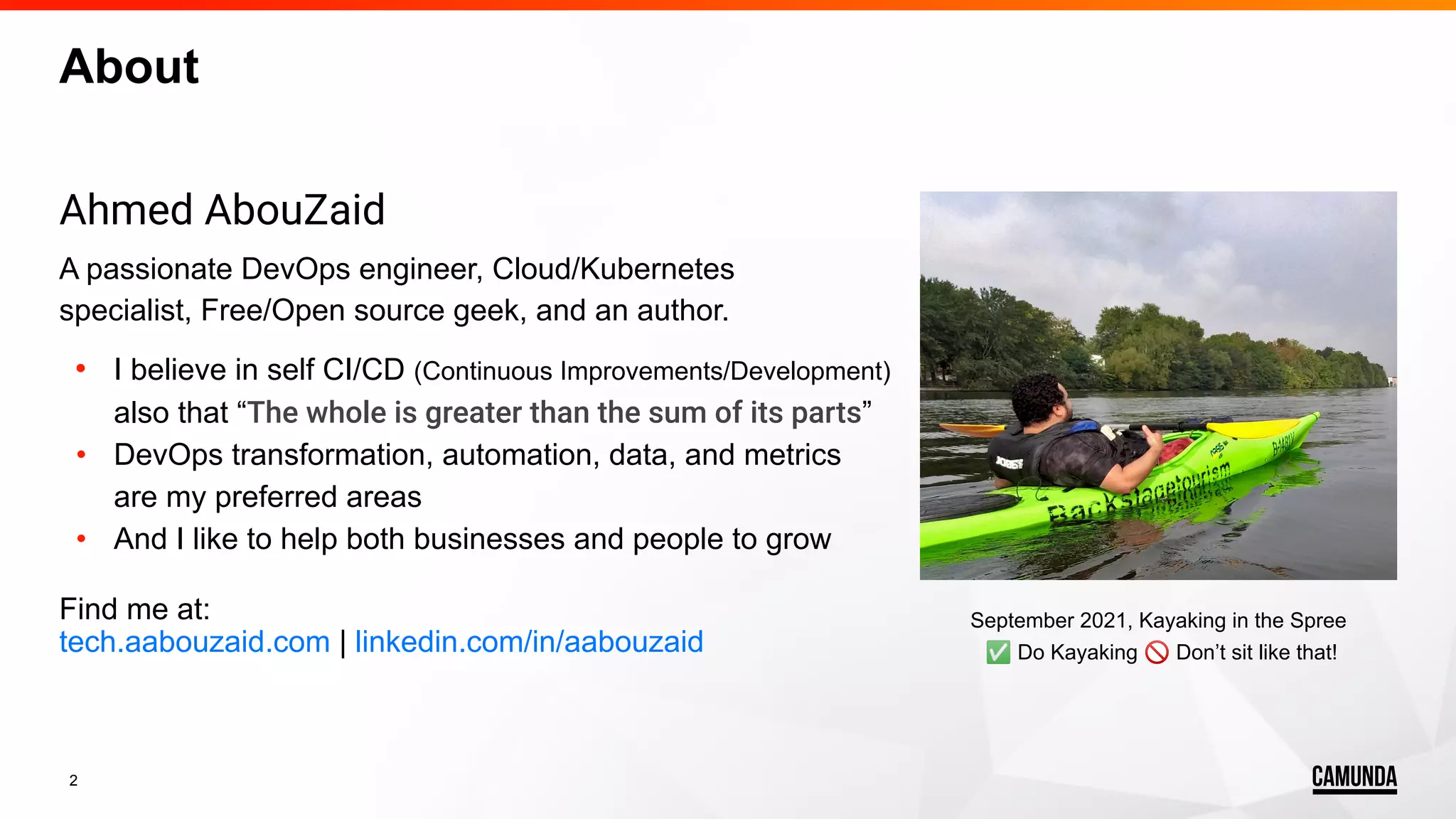 2 Ahmed AbouZaid A passionate DevOps engineer, Cloud/Kubernetes specialist, Free/Open source geek, and an author. • I believe in self CI/CD (Continuous Improvements/Development) also that “The whole is greater than the sum of its parts” • DevOps transformation, automation, data, and metrics are my preferred areas • And I like to help both businesses and people to grow Find me at: tech.aabouzaid.com | linkedin.com/in/aabouzaid About September 2021, Kayaking in the Spree ✅ Do Kayaking 🚫 Don’t sit like that! 
