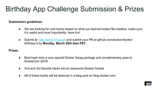 Birthday App Challenge Submission & Prizes
Submission guidelines:
● We are looking for cool hacks based on what you learne...