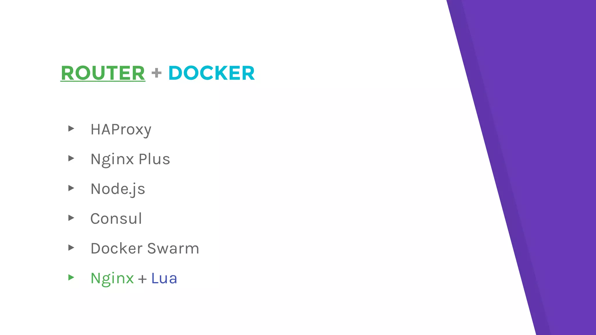 ROUTER + DOCKER
▸ HAProxy
▸ Nginx Plus
▸ Node.js
▸ Consul
▸ Docker Swarm
▸ Nginx + Lua
 