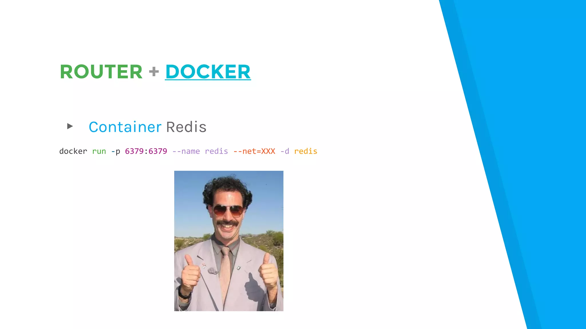 ROUTER + DOCKER
▸ Container Redis
docker run -p 6379:6379 --name redis --net=XXX -d redis
 