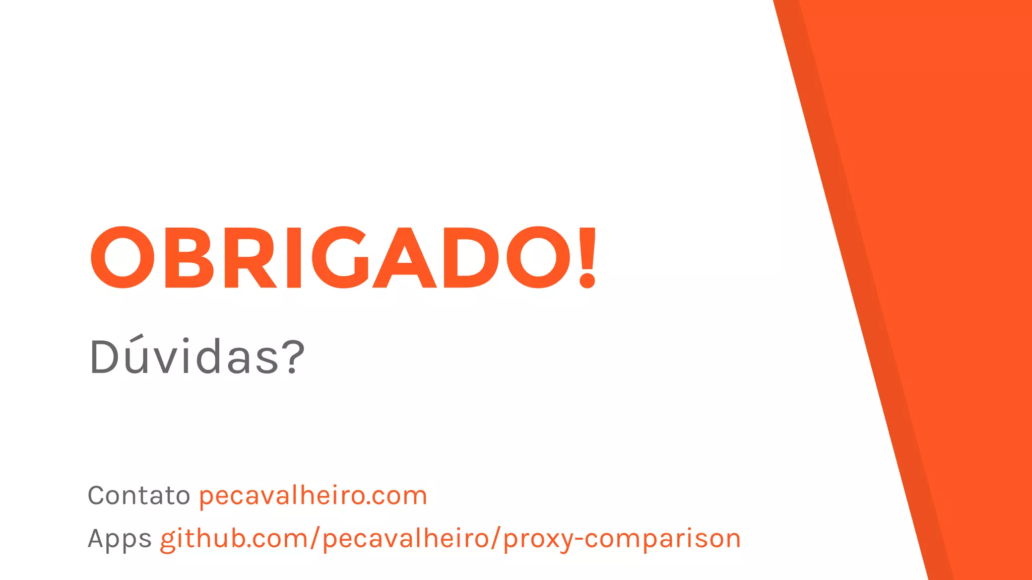 OBRIGADO!
Dúvidas?
Contato pecavalheiro.com
Apps github.com/pecavalheiro/proxy-comparison
 