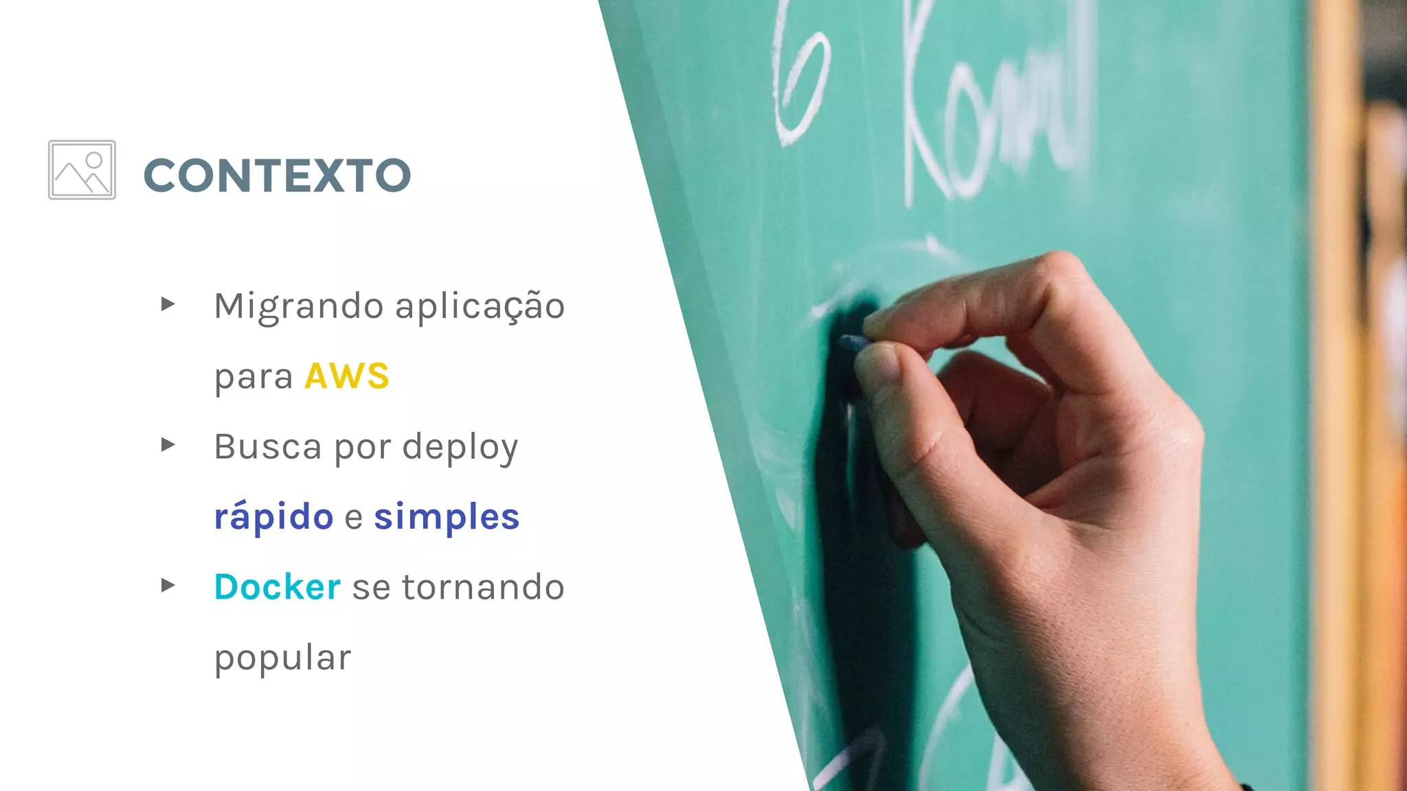 ▸ Migrando aplicação
para AWS
▸ Busca por deploy
rápido e simples
▸ Docker se tornando
popular
CONTEXTO
 