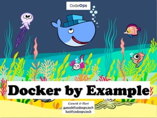 Lorem Ipsum Dolor
Docker by Example
Ganesh & Hari
ganesh@codeops.tech
hari@codeops.tech
Using a Visual Approach
 