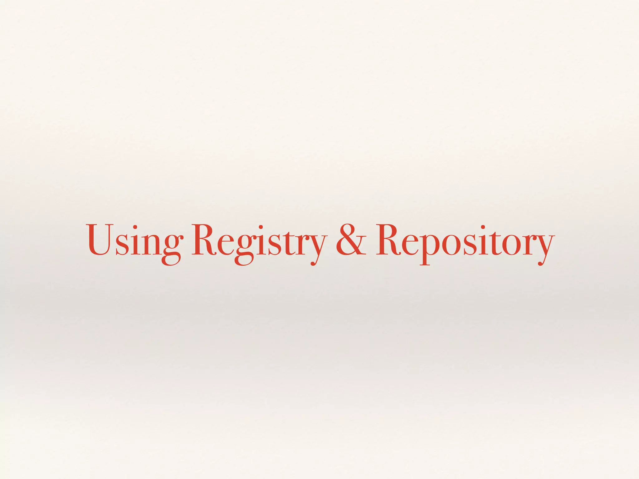 Using Registry & Repository
 