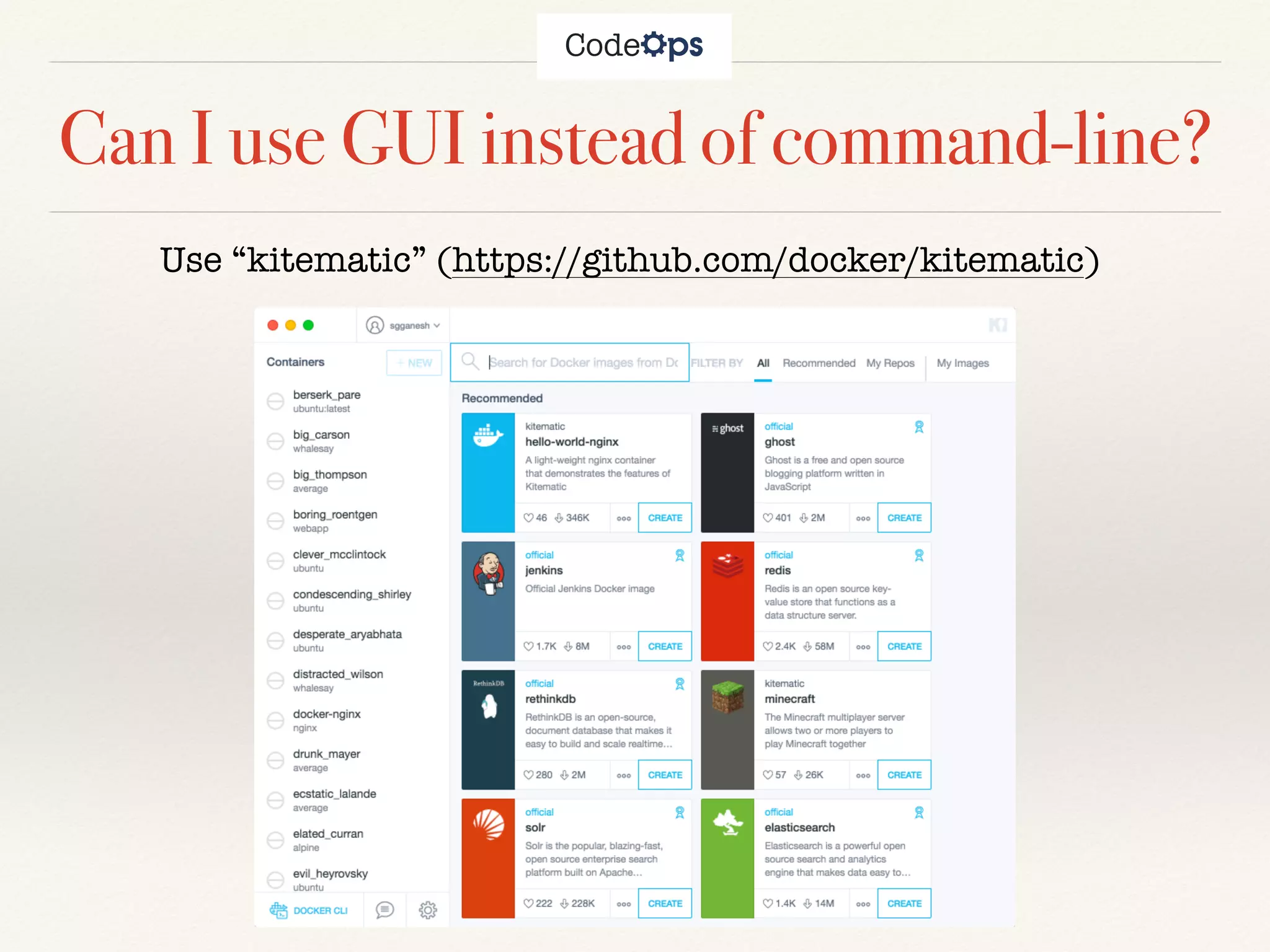 Can I use GUI instead of command-line?
Use “kitematic” (https://github.com/docker/kitematic)
 