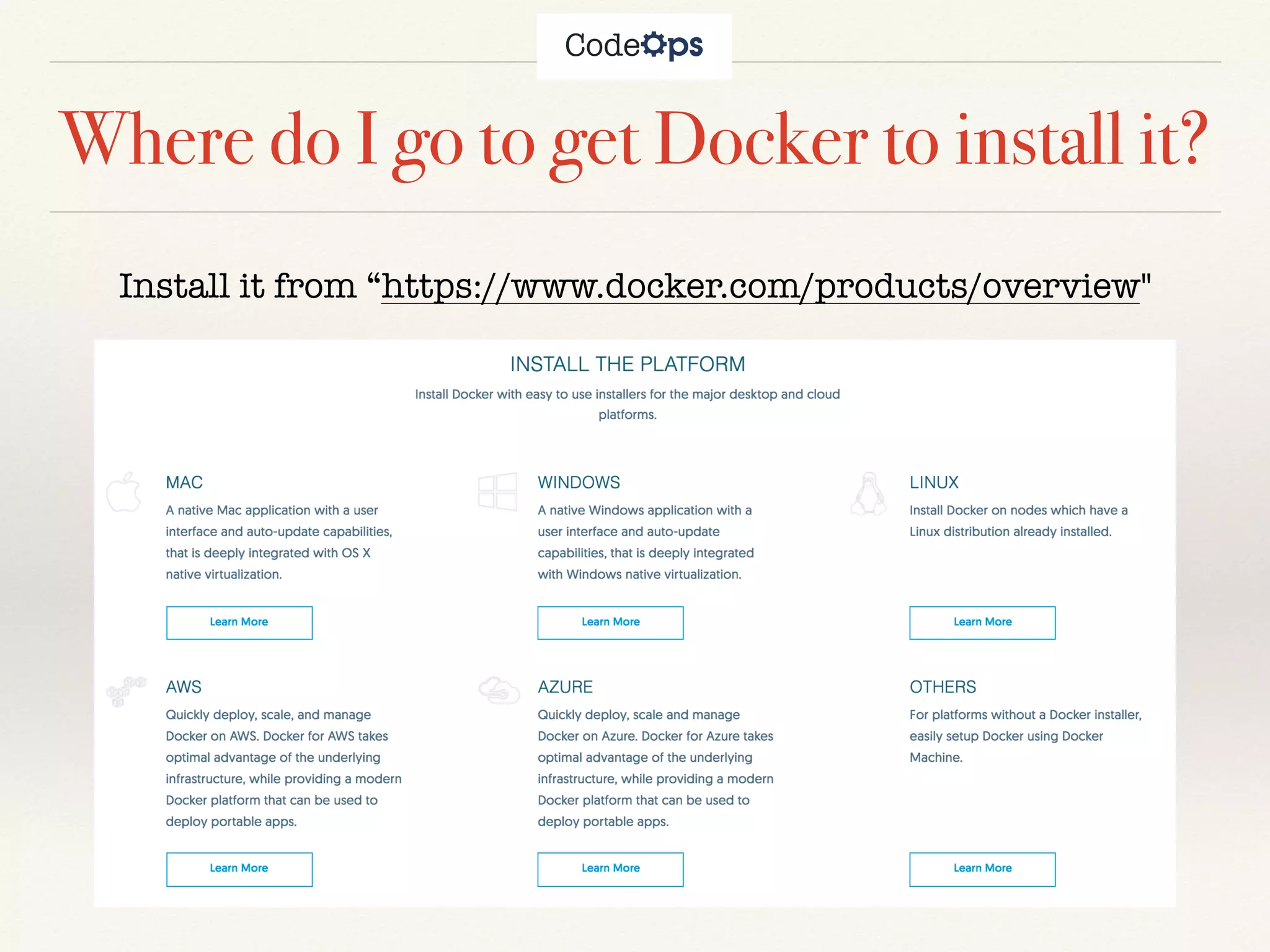Where do I go to get Docker to install it?
Install it from “https://www.docker.com/products/overview"
 