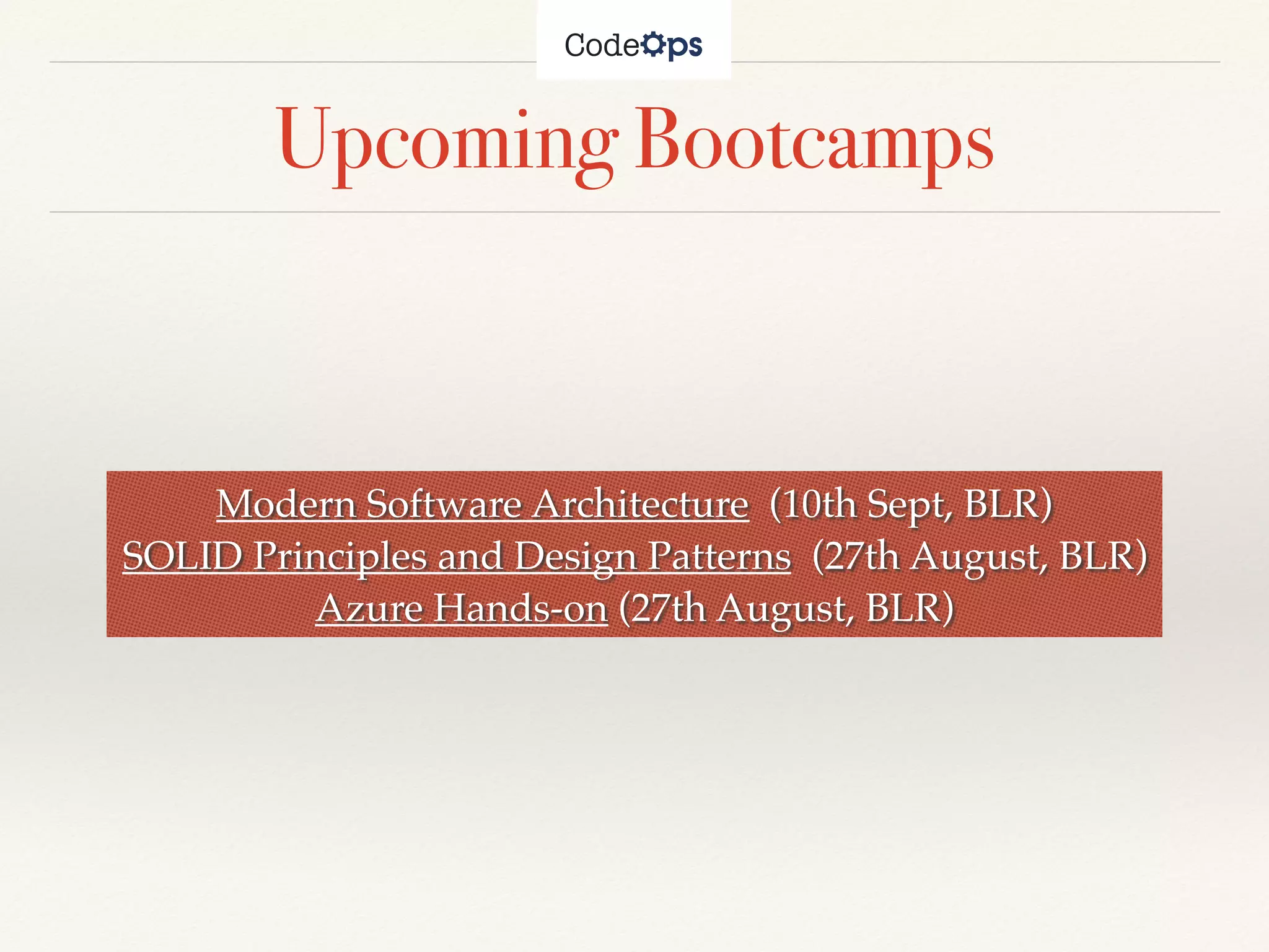 Upcoming Bootcamps
Modern Software Architecture (10th Sept, BLR)
SOLID Principles and Design Patterns (27th August, BLR)
Azure Hands-on (27th August, BLR)
 