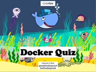 Lorem Ipsum Dolor
Docker Quiz
Ganesh & Hari
ganesh@codeops.tech
hari@codeops.tech
 