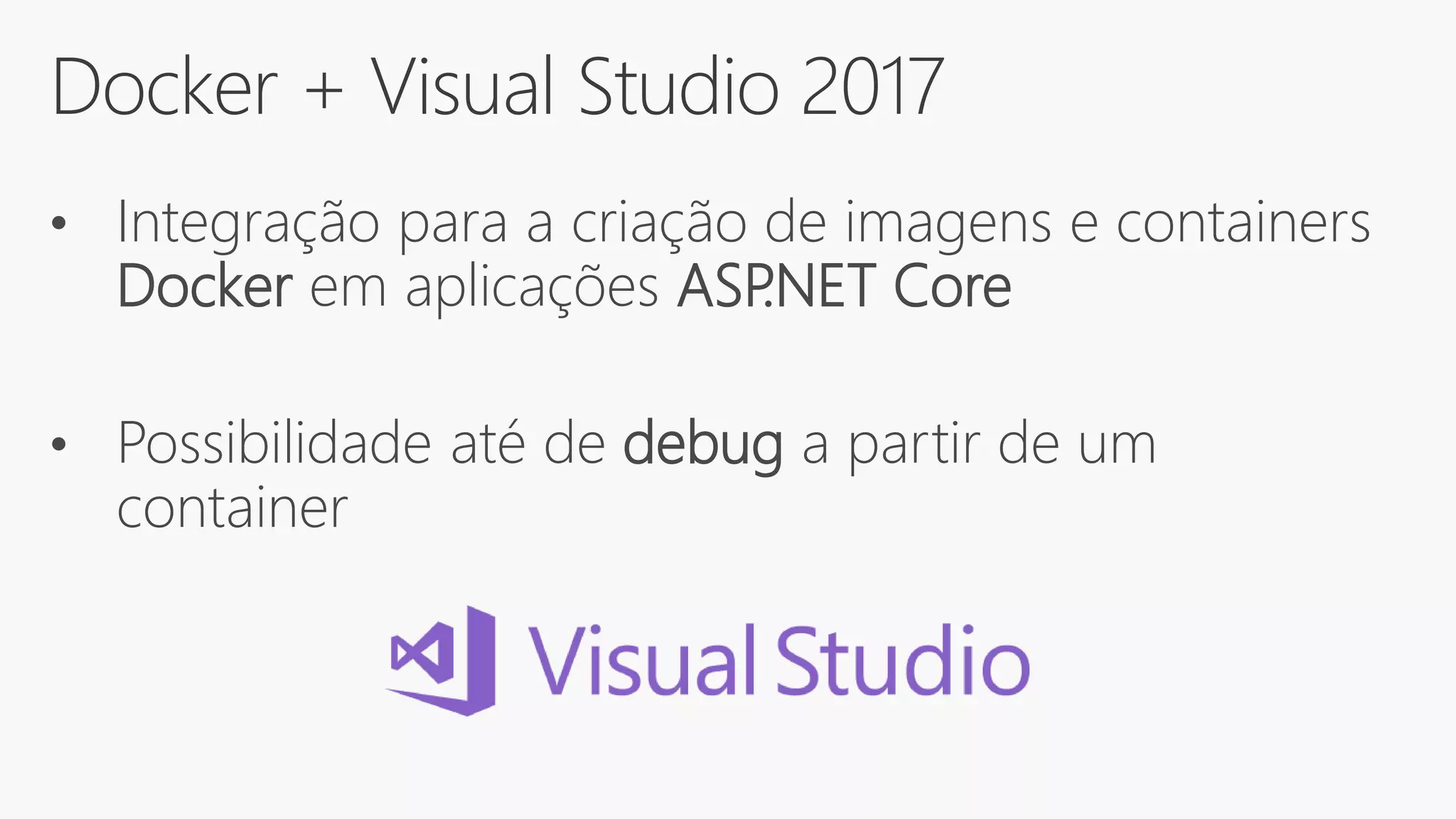 Docker + Visual Studio 2017
• Integração para a criação de imagens e containers
Docker em aplicações ASP.NET Core
• Possibilidade até de debug a partir de um
container
 