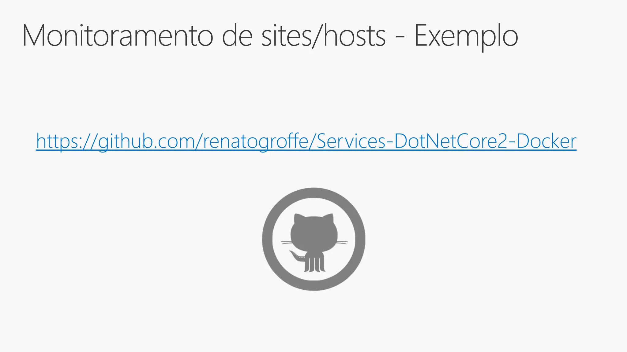 Monitoramento de sites/hosts - Exemplo
https://github.com/renatogroffe/Services-DotNetCore2-Docker
 