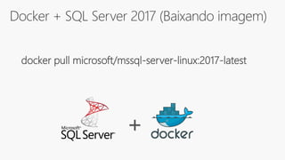 Docker + SQL Server 2017 (Baixando imagem)
docker pull microsoft/mssql-server-linux:2017-latest
+
 