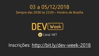 03 a 05/12/2018
Sempre das 20:00 às 23:00 – Horário de Brasília
Inscrições: http://bit.ly/dev-week-2018
 