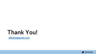 @muktaa
Thank You!
aMukta@gmail.com
 