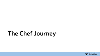 @muktaa
The Chef Journey
 