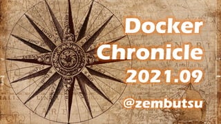 Docker
Chronicle
2021.09
@zembutsu
 