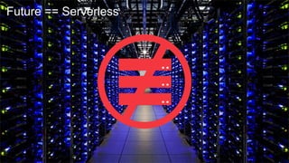 Future == Serverless
 