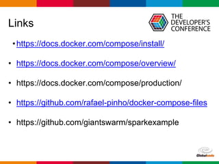 Globalcode – Open4education
Links
•https://docs.docker.com/compose/install/
• https://docs.docker.com/compose/overview/
• https://docs.docker.com/compose/production/
• https://github.com/rafael-pinho/docker-compose-files
• https://github.com/giantswarm/sparkexample
 
