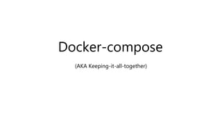 Docker-compose
(AKA Keeping-it-all-together)
 