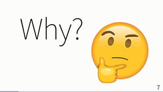 7
Why?
 