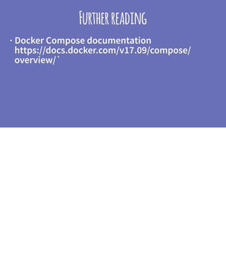 Furtherreading
· Docker Compose documentation
https://docs.docker.com/v17.09/compose/
overview/`
 