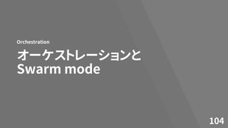 オーケストレーションと
Swarm mode
Orchestration
104
 