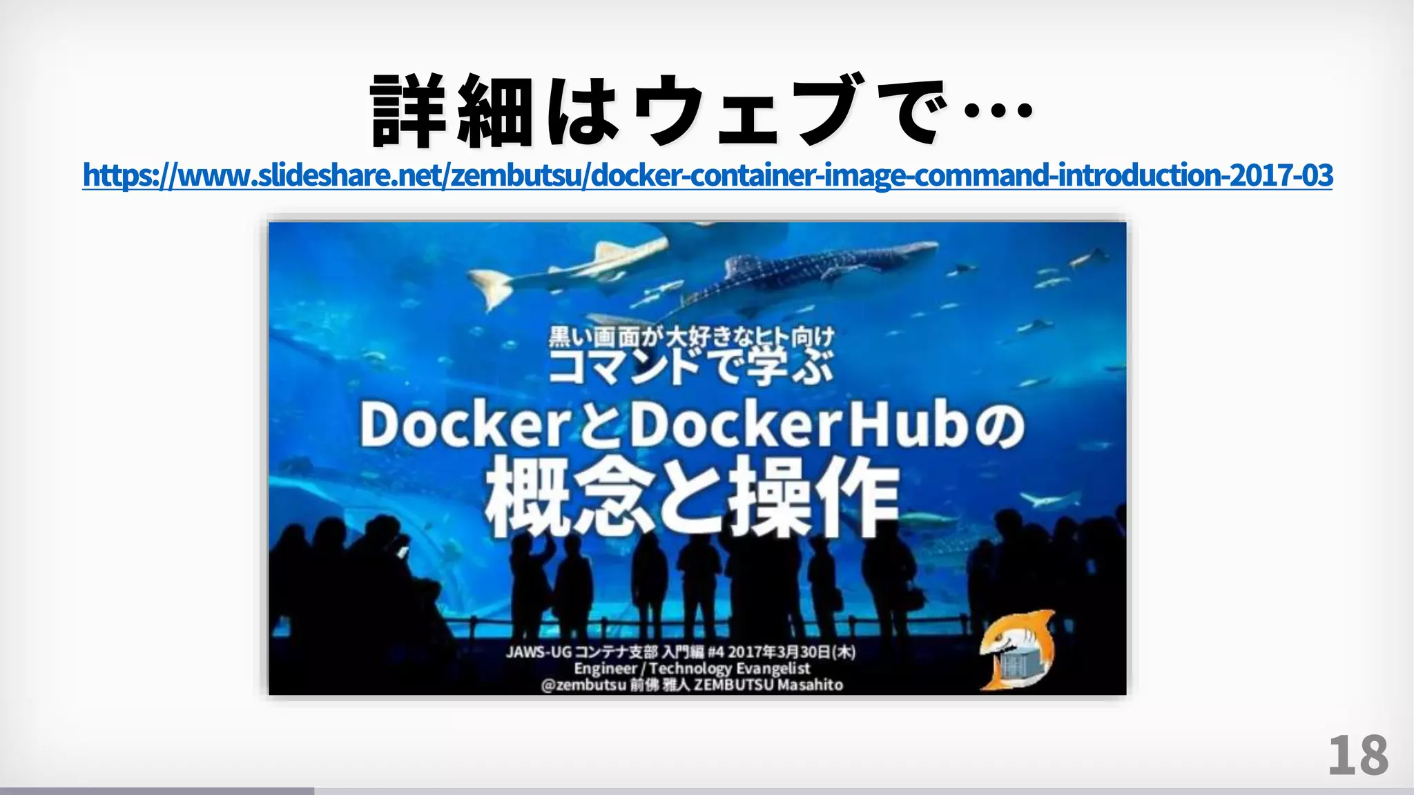 18
詳細はウェブで…
https://www.slideshare.net/zembutsu/docker-container-image-command-introduction-2017-03
 
