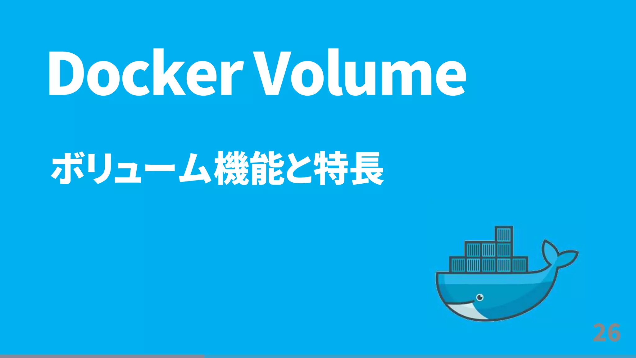 26
ボリューム機能と特長
Docker Volume
 