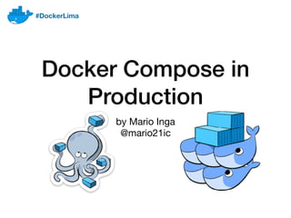 #DockerLima
Docker Compose in
Production
by Mario Inga

@mario21ic
 