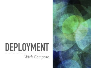 DEPLOYMENT
With Compose