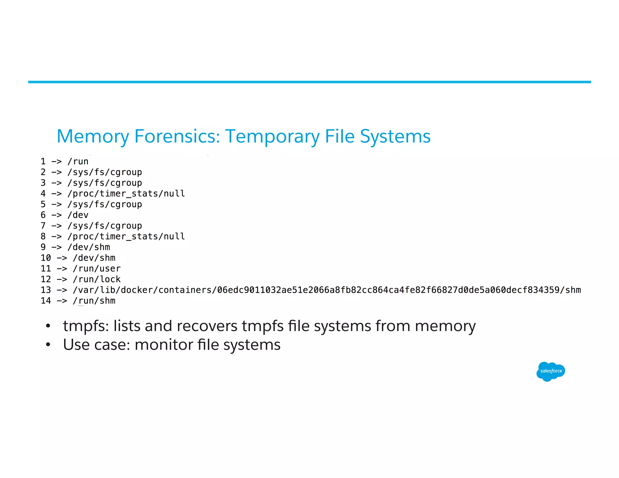 Memory Forensics: Temporary File Systems
•  tmpfs: lists and recovers tmpfs ﬁle systems from memory
•  Use case: monitor ﬁle systems
 