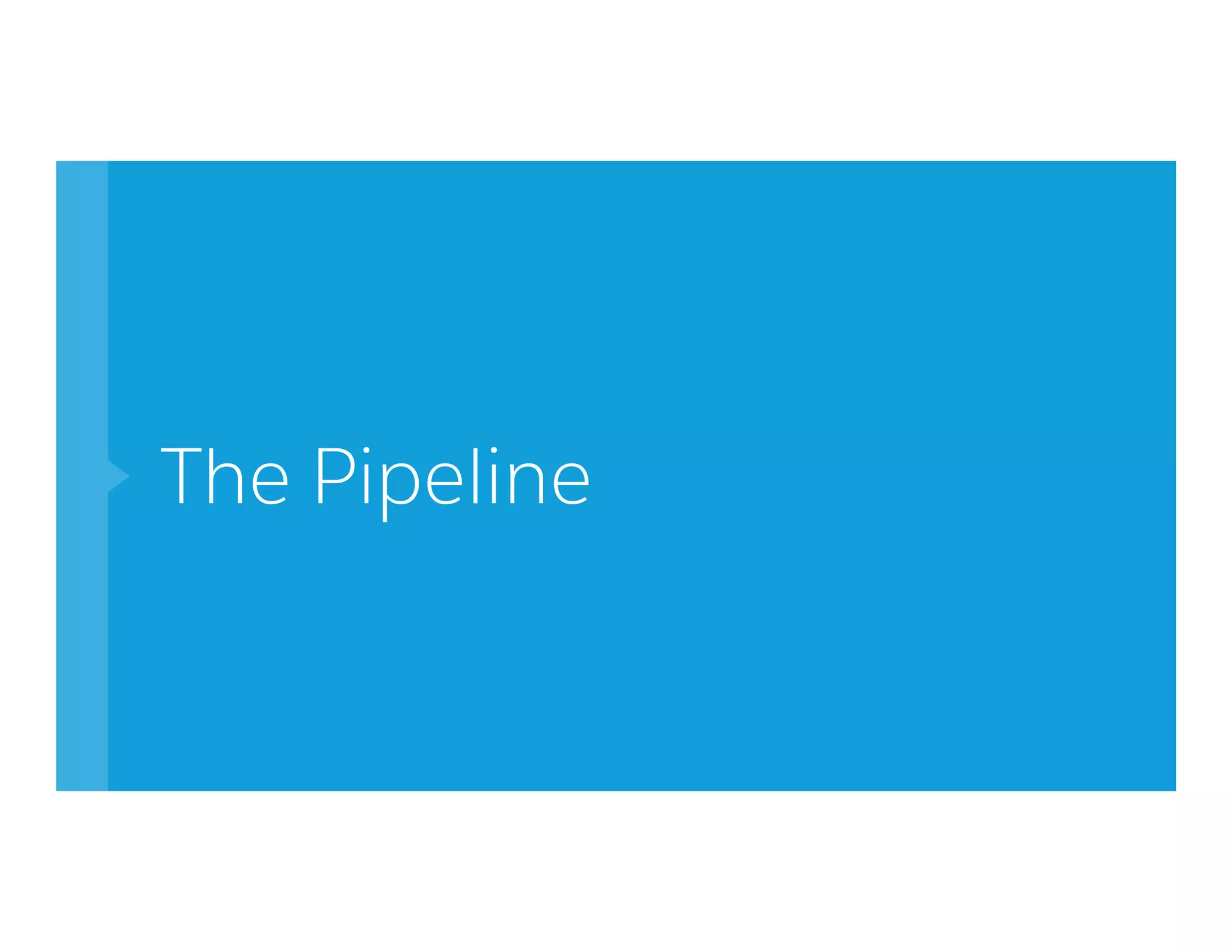 The Pipeline
 
