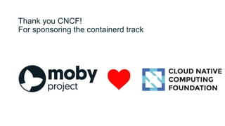 Thank you CNCF!
For sponsoring the containerd track
 