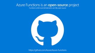 Azure Functions is an open-source project
Functionsruntimeandallextensionsarefullyopensource
https://github.com/Azure/Azure-Functions
 