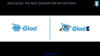SOLO GLOO, THE NEXT GENERATION API GATEWAY
www.solo.io/glooe
 