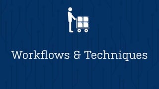 Workﬂows & Techniques
 