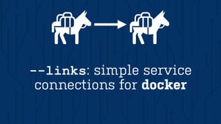 --links: simple service
connections for docker
 