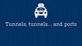 Tunnels, tunnels… and ports
 