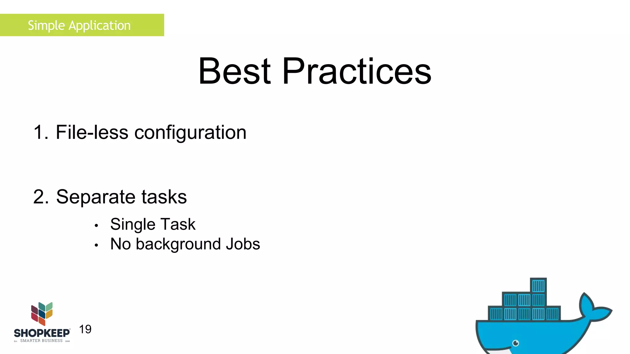 Simple Application 
19 
Best Practices 
1. File-less configuration 
2. Separate tasks 
• Single Task 
• No background Jobs 
 