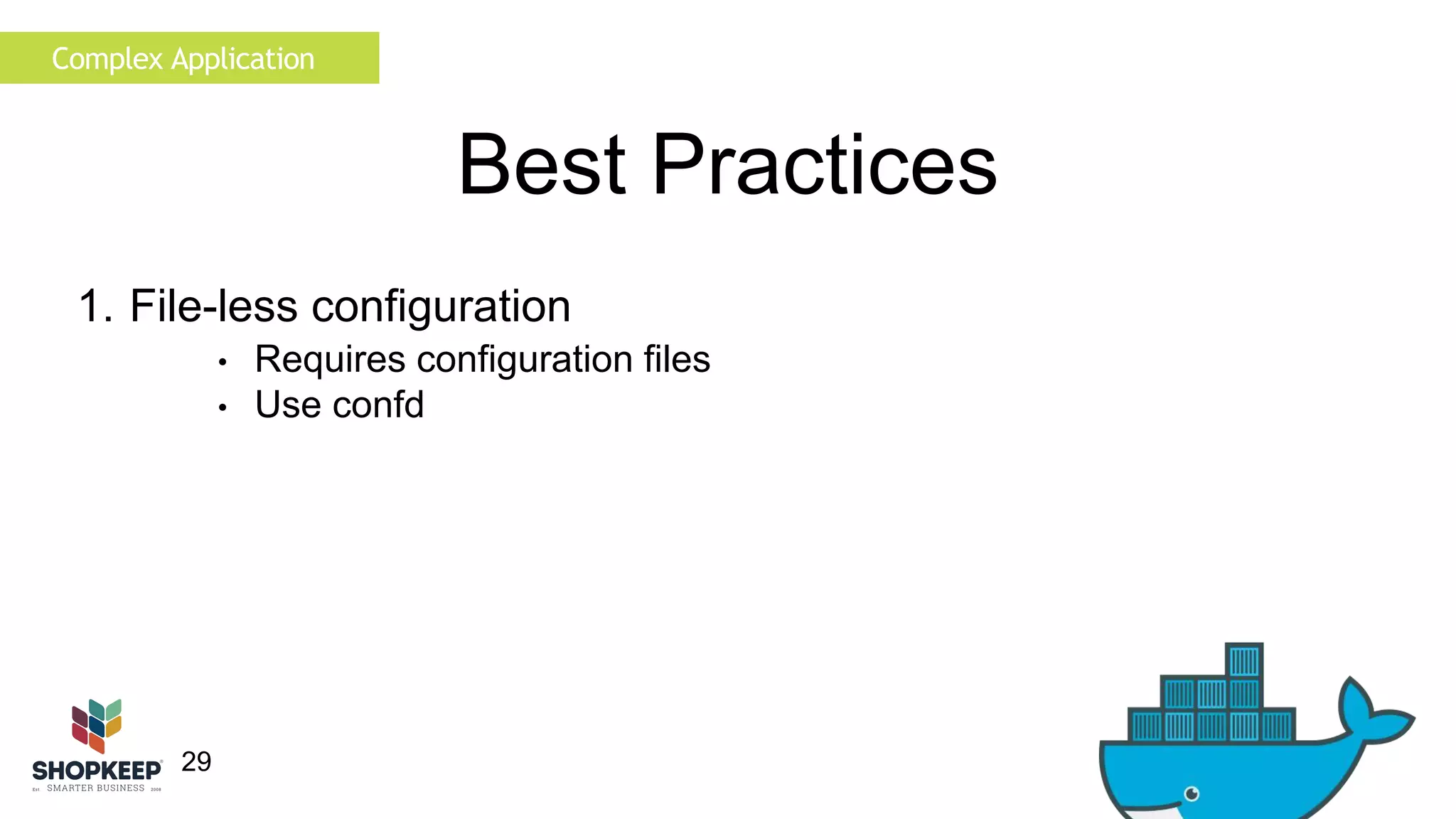 Complex Application 
29 
Best Practices 
1. File-less configuration 
• Requires configuration files 
• Use confd 
 