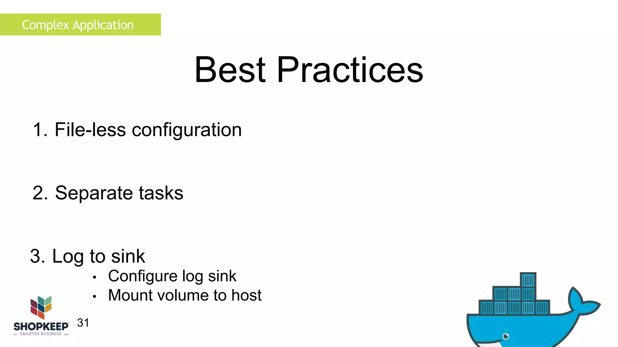 Complex Application 
3. Log to sink 
31 
Best Practices 
1. File-less configuration 
2. Separate tasks 
• Configure log sink 
• Mount volume to host 
 