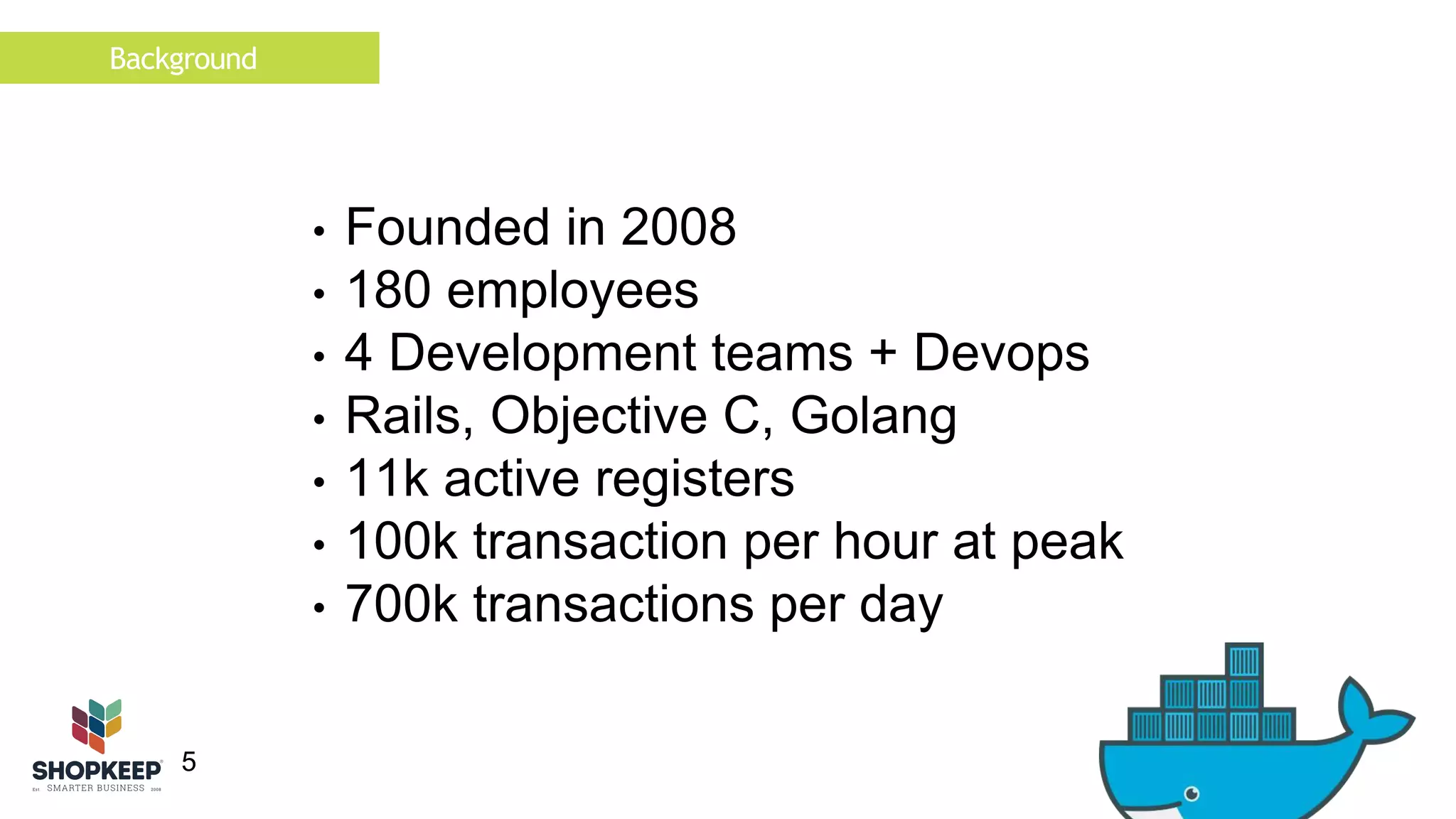 Background 
5 
• Founded in 2008 
• 180 employees 
• 4 Development teams + Devops 
• Rails, Objective C, Golang 
• 11k active registers 
• 100k transaction per hour at peak 
• 700k transactions per day 
 