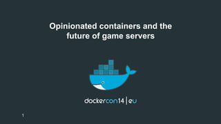 Opinionated containers and the 
future of game servers 
1 
 