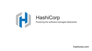 HashiCorp 
Powering the software-managed datacenter. 
hashicorp.com 
 