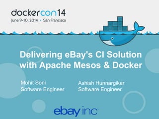 Delivering eBay's CI Solution
with Apache Mesos & Docker
Mohit Soni
Software Engineer
Ashish Hunnargikar
Software Engineer
 