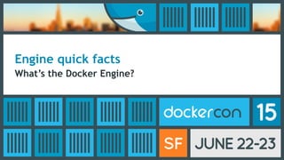 Engine quick facts
What’s the Docker Engine?
 