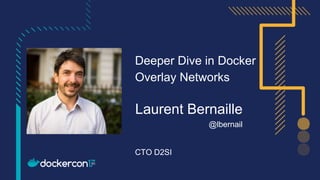 Deeper Dive in Docker
Overlay Networks
Laurent Bernaille
@lbernail
CTO D2SI
 