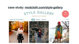 case study: modcloth.com/style-gallery 
Clear and Simple Statement. 
 