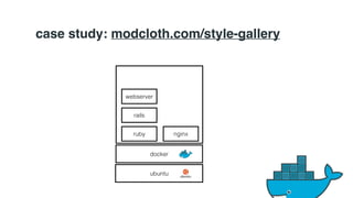 case study: modcloth.com/style-gallery 
webserver 
rails 
ruby nginx 
docker 
ubuntu 
 