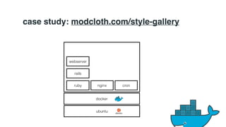 case study: modcloth.com/style-gallery 
webserver 
rails 
ruby nginx 
docker 
ubuntu 
cron 
 