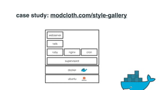 case study: modcloth.com/style-gallery 
webserver 
rails 
ruby nginx 
docker 
ubuntu 
cron 
supervisord 
 